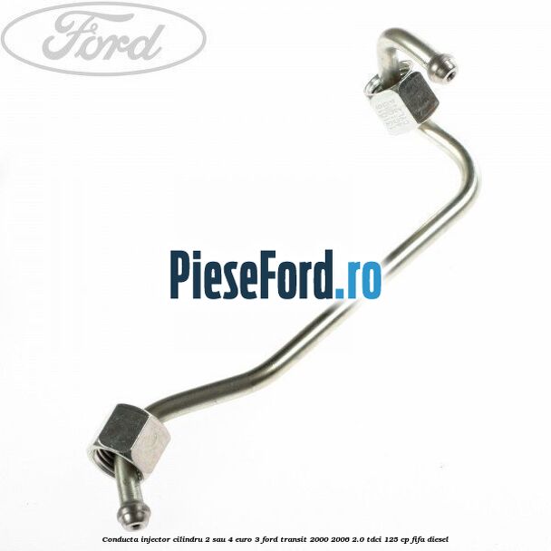 Conducta injector cilindru 2 sau 4 euro 3 Ford Transit 2000-2006 2.0 TDCi 125 cp FIFA diesel