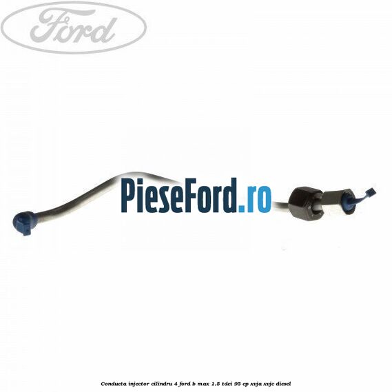 Conducta injector cilindru 4 Ford B-Max 1.5 TDCi 95 cp XVJA, XVJC diesel