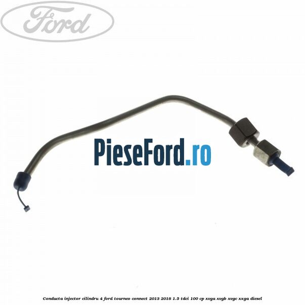 Conducta injector cilindru 4 Ford Tourneo Connect 2013-2018 1.5 TDCi 100 cp XVGA, XVGB, XVGC, XXGA diesel