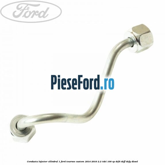 Conducta injector cilindrul 1 Ford Tourneo Custom 2014-2018 2.2 TDCi 100 cp DRF4, DRFF, DRFG diesel