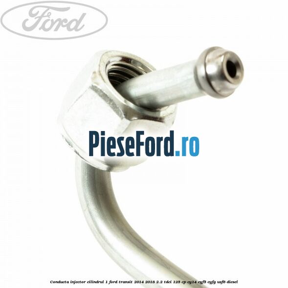 Conducta injector cilindrul 1 Ford Transit 2014-2018 2.2 TDCi 125 cp CY14, CYF5, CYFG, USF6 diesel