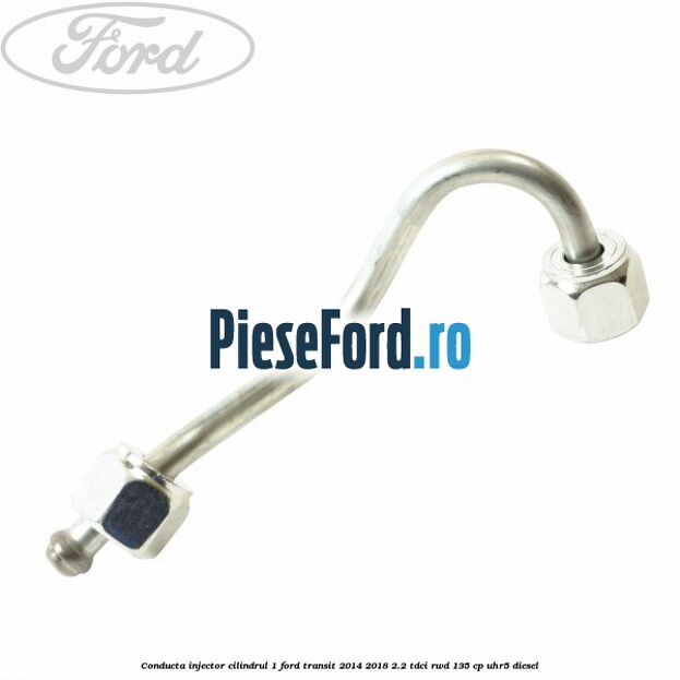 Conducta injector cilindrul 1 Ford Transit 2014-2018 2.2 TDCi RWD 135 cp UHR5 diesel