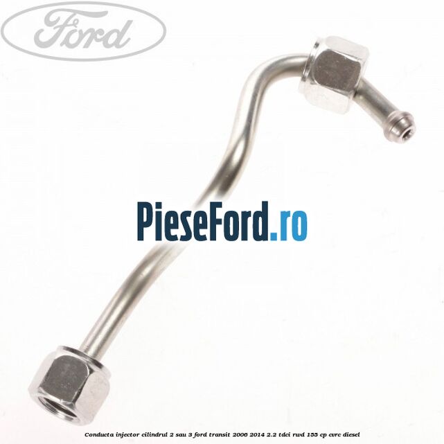 Conducta injector cilindrul 2 sau 3 Ford Transit 2006-2014 2.2 TDCi RWD 155 cp CVRC diesel