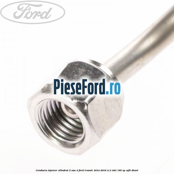 Conducta injector cilindrul 2 sau 3 Ford Transit 2014-2018 2.2 TDCi 155 cp CVF5 diesel