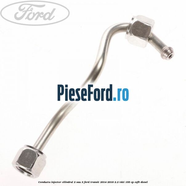 Conducta injector cilindrul 2 sau 3 Ford Transit 2014-2018 2.2 TDCi 155 cp CVF5 diesel