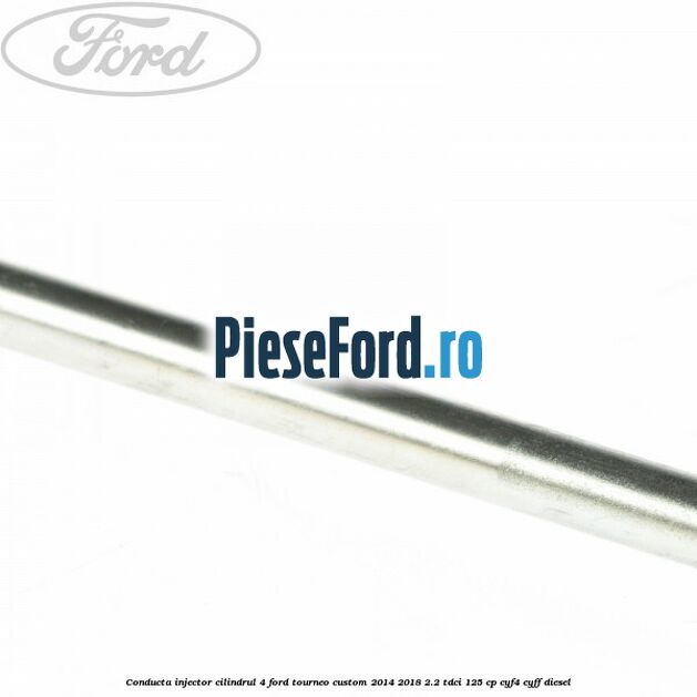 Conducta injector cilindrul 4 Ford Tourneo Custom 2014-2018 2.2 TDCi 125 cp CYF4, CYFF diesel
