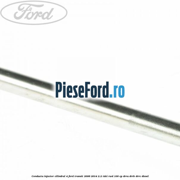 Conducta injector cilindrul 4 Ford Transit 2006-2014 2.2 TDCi RWD 100 cp DRRA, DRRB, DRRC diesel