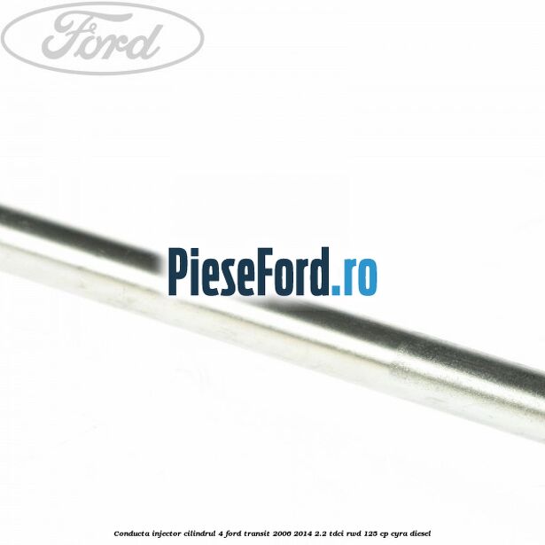 Conducta injector cilindrul 4 Ford Transit 2006-2014 2.2 TDCi RWD 125 cp CYRA diesel