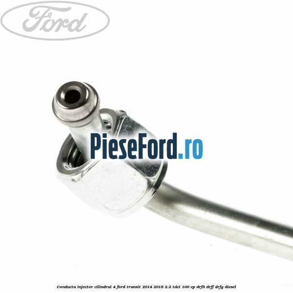 Conducta injector cilindrul 4 Ford Transit 2014-2018 2.2 TDCi 100 cp Conducta injector cilindrul 4 Ford Transit 2014-2018 2.2 TDCi 100 cp DRF5, DRFF, DRFG diesel