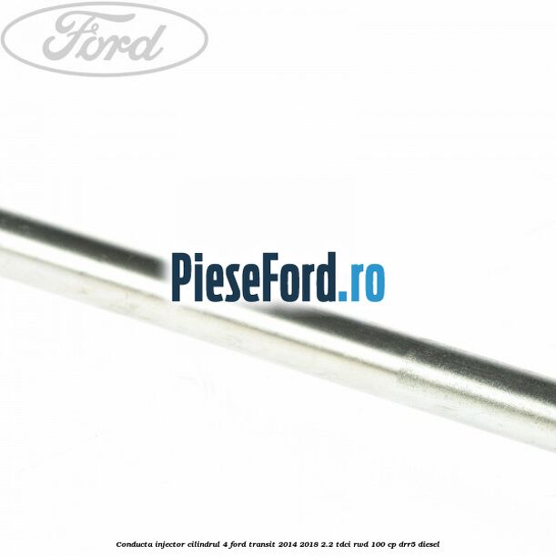 Conducta injector cilindrul 4 Ford Transit 2014-2018 2.2 TDCi RWD 100 cp Conducta injector cilindrul 4 Ford Transit 2014-2018 2.2 TDCi RWD 100 cp DRR5 diesel