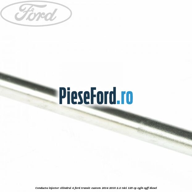 Conducta injector cilindrul 4 Ford Transit Custom 2014-2018 2.2 TDCi 125 cp CYF4, CYFF diesel