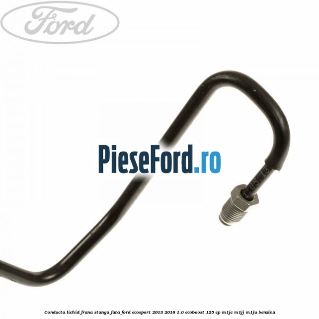 Conducta lichid frana stanga fata Ford EcoSport 2013-2018 1.0 EcoBoost 125 cp M1JC, M1JJ, M1JU benzina