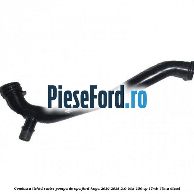 Conducta lichid racire pompa de apa Ford Kuga 2016-2018 2.0 TDCi 150 cp Conducta lichid racire pompa de apa Ford Kuga 2016-2018 2.0 TDCi 150 cp T7MB, T7MA diesel