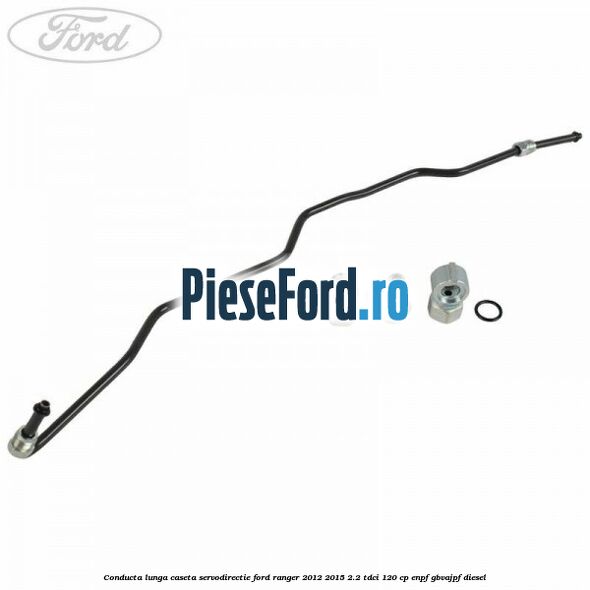 Conducta lunga caseta servodirectie Ford Ranger 2012-2015 2.2 TDCi 120 cp ENPF, GBVAJPF diesel