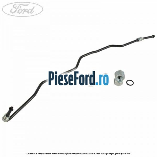 Conducta lunga caseta servodirectie Ford Ranger 2012-2015 2.2 TDCi 125 cp ENQW, GBVAJQW diesel