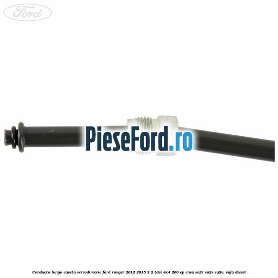 Conducta lunga caseta servodirectie Ford Ranger 2012-2015 3.2 TDCi 4x4 200 cp ENSA, SA2R, SA2S, SA2W, SAFA diesel
