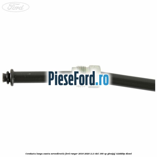 Conducta lunga caseta servodirectie Ford Ranger 2016-2020 2.2 TDCi 160 cp GBVAJQJ, T22DD0P diesel