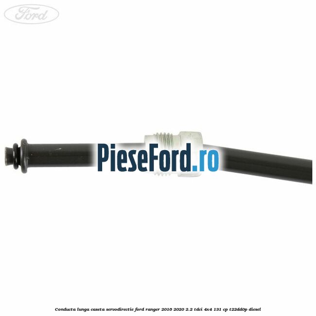 Conducta lunga caseta servodirectie Ford Ranger 2016-2020 2.2 TDCi 4x4 131 cp T22DD0P diesel
