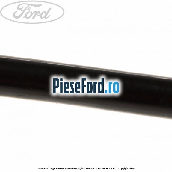 Conducta lunga caseta servodirectie Ford Transit 2000-2006 2.4 DI 75 cp F4FA diesel