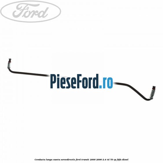 Conducta lunga caseta servodirectie Ford Transit 2000-2006 2.4 TD 75 cp F4FA diesel