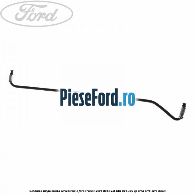 Conducta lunga caseta servodirectie Ford Transit 2006-2014 2.2 TDCi RWD 100 cp DRRA, DRRB, DRRC diesel