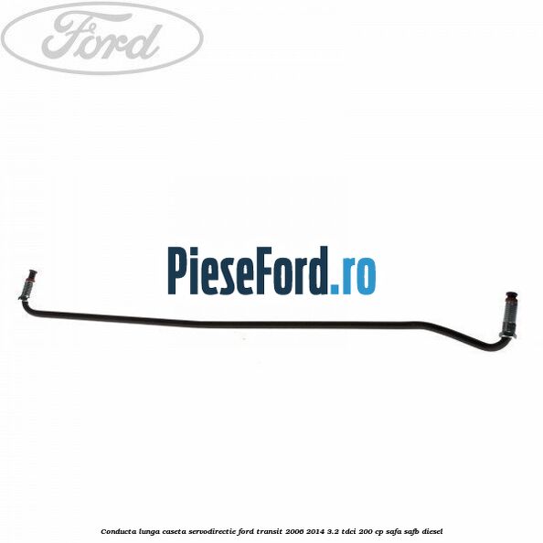 Conducta lunga caseta servodirectie Ford Transit 2006-2014 3.2 TDCi 200 cp SAFA, SAFB diesel