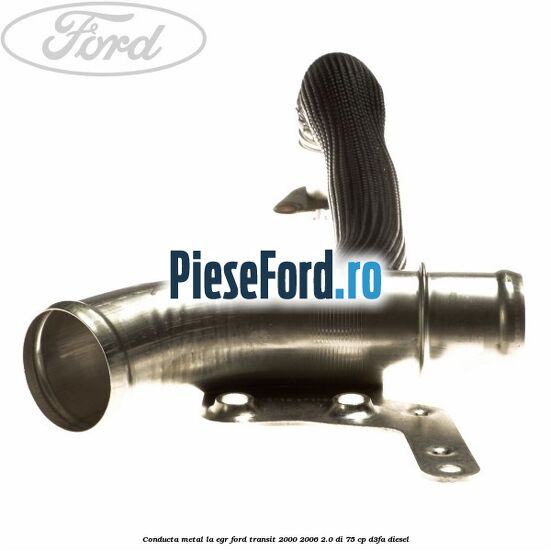 Conducta metal la EGR Ford Transit 2000-2006 2.0 DI 75 cp Conducta metal la EGR Ford Transit 2000-2006 2.0 DI 75 cp D3FA diesel