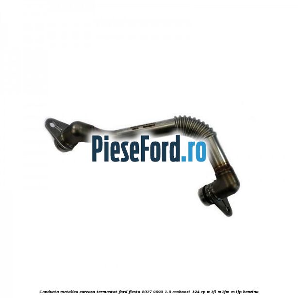 Conducta metalica carcasa termostat Ford Fiesta 2017-2023 1.0 EcoBoost 124 cp M1JL, M1JM, M1JP benzina