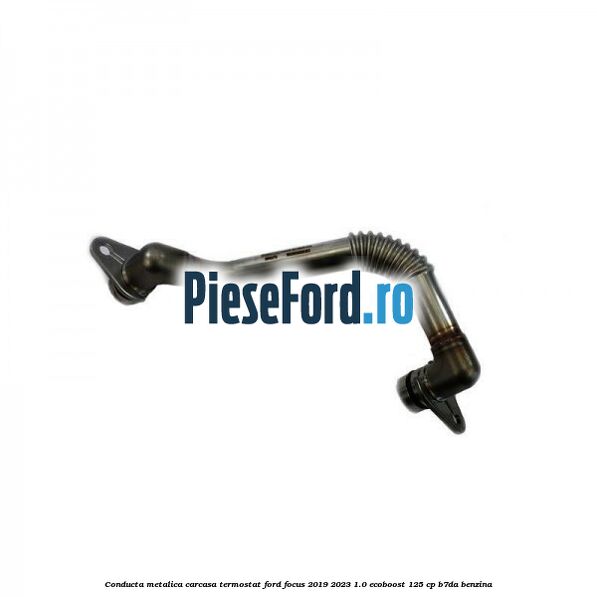 Conducta metalica carcasa termostat Ford Focus 2019-2023 1.0 EcoBoost 125 cp B7DA benzina