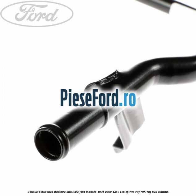 Conducta metalica incalzire auxiliare Ford Mondeo 1996-2000 1.8 i 115 cp RKB, RKF, RKH, RKJ, RKK benzina