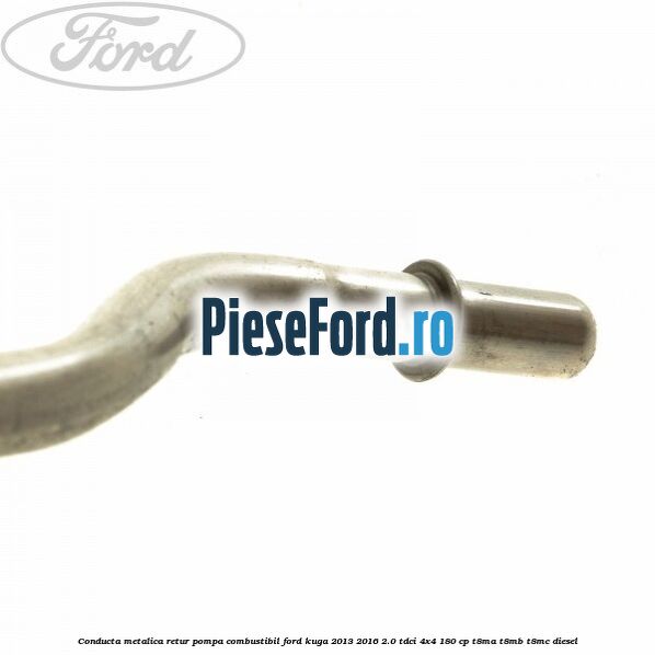 Conducta metalica retur pompa combustibil Ford Kuga 2013-2016 2.0 TDCi 4x4 180 cp T8MA, T8MB, T8MC diesel