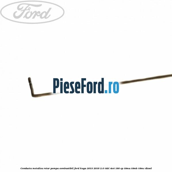 Conducta metalica retur pompa combustibil Ford Kuga 2013-2016 2.0 TDCi 4x4 180 cp T8MA, T8MB, T8MC diesel