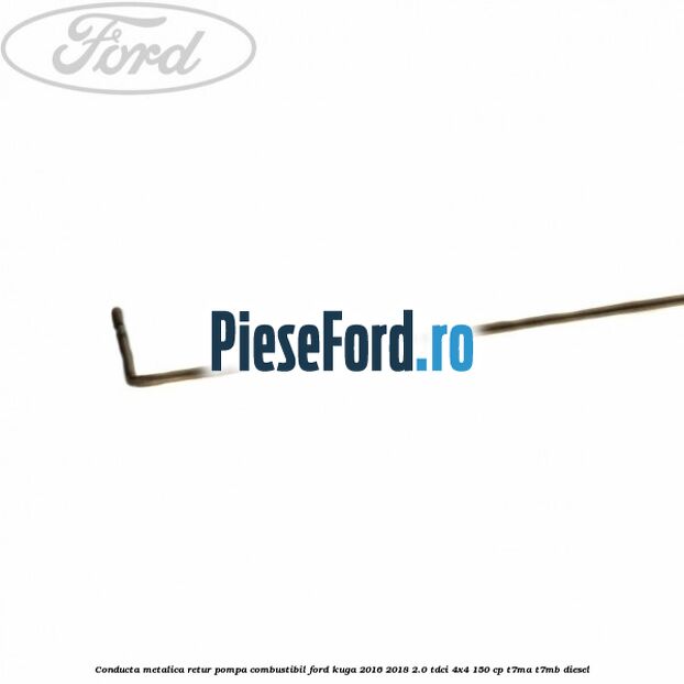 Conducta metalica retur pompa combustibil Ford Kuga 2016-2018 2.0 TDCi 4x4 150 cp T7MA, T7MB diesel
