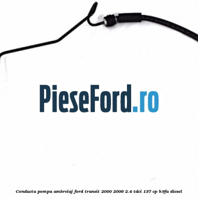 Conducta pompa ambreiaj Ford Transit 2000-2006 2.4 TDCi 137 cp H9FA diesel