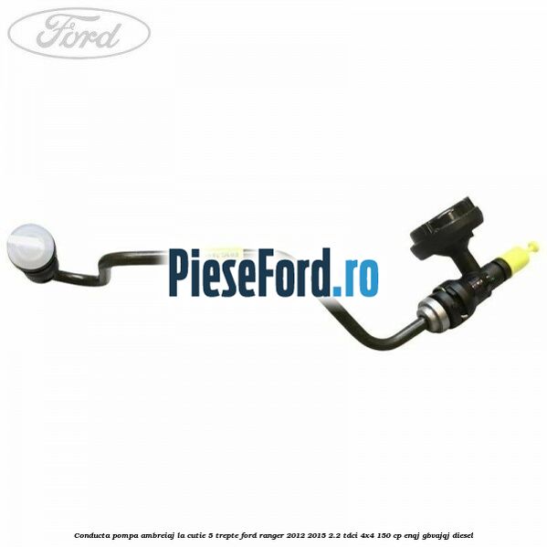 Conducta pompa ambreiaj la cutie 5 trepte Ford Ranger 2012-2015 2.2 TDCi 4x4 150 cp ENQJ, GBVAJQJ diesel