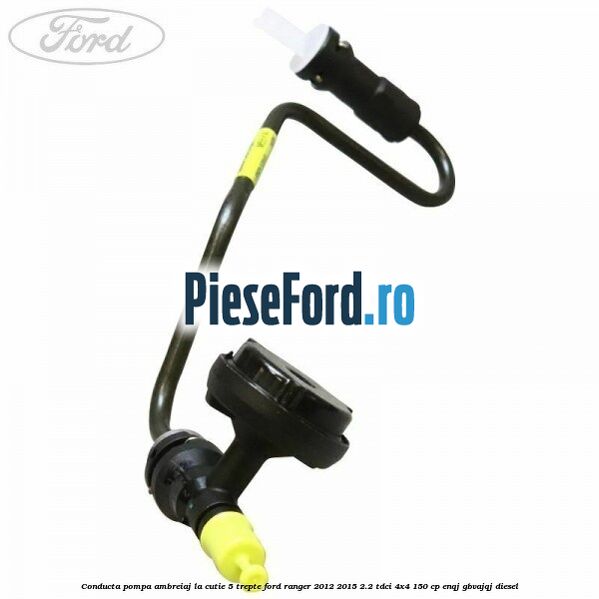 Conducta pompa ambreiaj la cutie 5 trepte Ford Ranger 2012-2015 2.2 TDCi 4x4 150 cp ENQJ, GBVAJQJ diesel