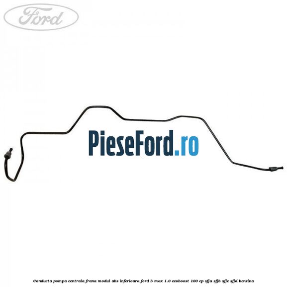 Conducta pompa centrala frana modul ABS inferioara Ford B-Max 1.0 EcoBoost 100 cp SFJA, SFJB, SFJC, SFJD benzina