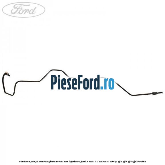 Conducta pompa centrala frana modul ABS inferioara Ford B-Max 1.0 EcoBoost 100 cp SFJA, SFJB, SFJC, SFJD benzina
