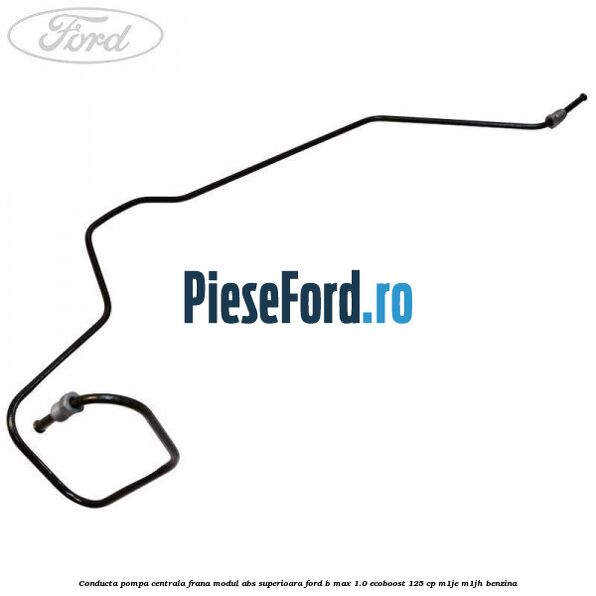 Conducta pompa centrala frana modul ABS superioara Ford B-Max 1.0 EcoBoost 125 cp M1JE, M1JH benzina