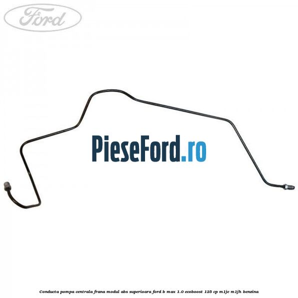 Conducta pompa centrala frana modul ABS superioara Ford B-Max 1.0 EcoBoost 125 cp M1JE, M1JH benzina