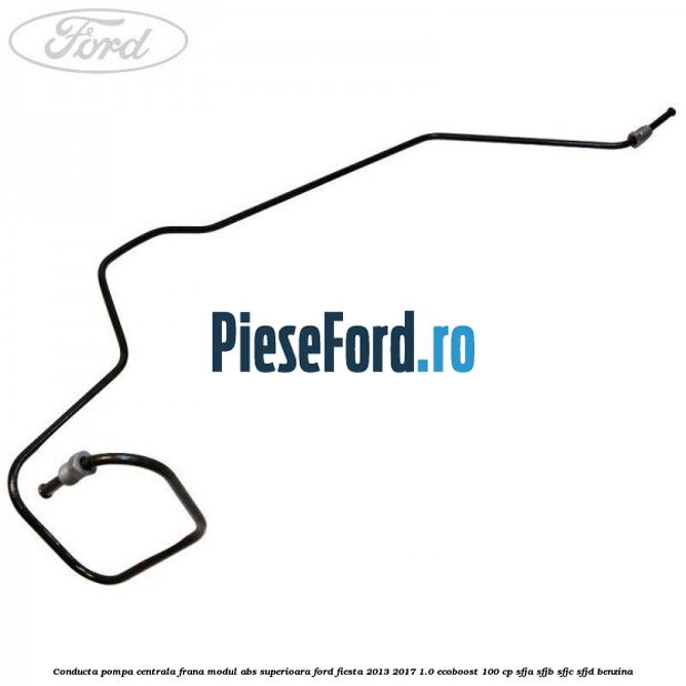 Conducta pompa centrala frana modul ABS superioara Ford Fiesta 2013-2017 1.0 EcoBoost 100 cp SFJA, SFJB, SFJC, SFJD benzina