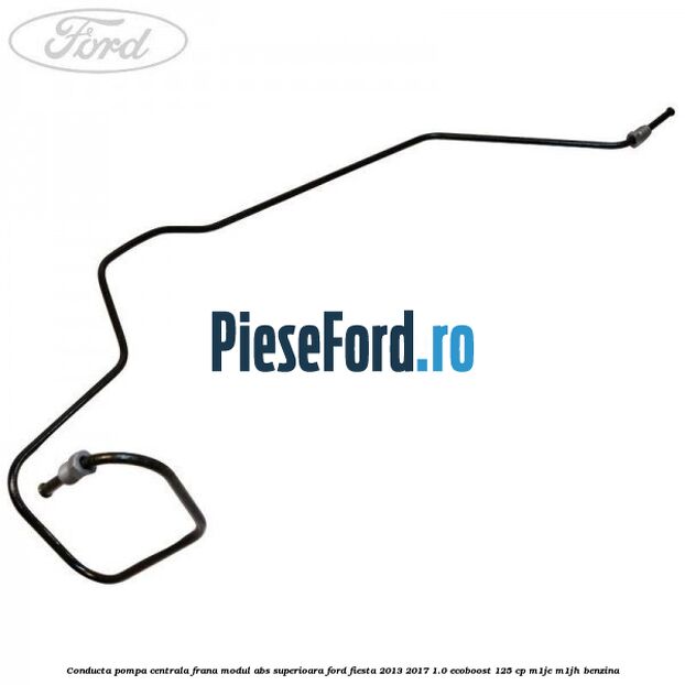 Conducta pompa centrala frana modul ABS superioara Ford Fiesta 2013-2017 1.0 EcoBoost 125 cp M1JE, M1JH benzina