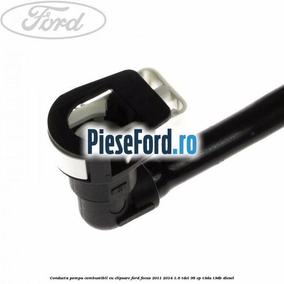 Conducta pompa combustibil cu clipsare Ford Focus 2011-2014 1.6 TDCi 95 cp Conducta pompa combustibil cu clipsare Ford Focus 2011-2014 1.6 TDCi 95 cp T3DA, T3DB diesel