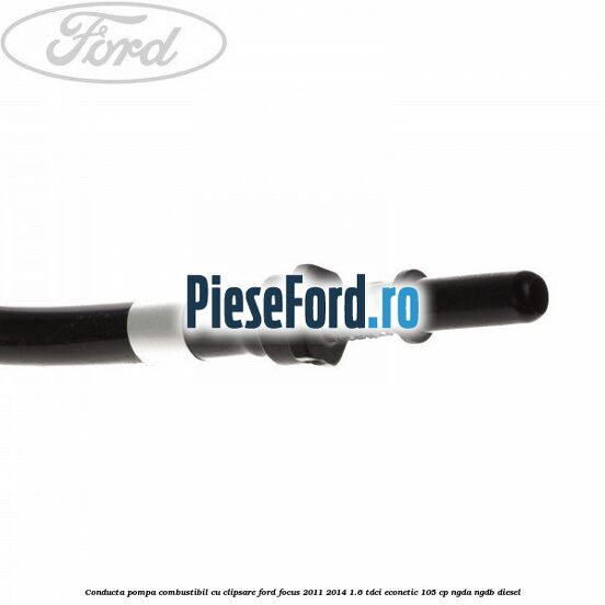 Conducta pompa combustibil cu clipsare Ford Focus 2011-2014 1.6 TDCi ECOnetic 105 cp NGDA, NGDB diesel