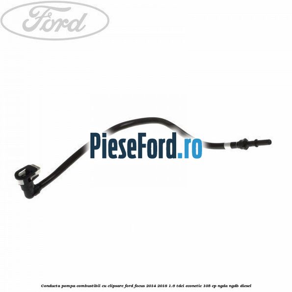 Conducta pompa combustibil cu clipsare Ford Focus 2014-2018 1.6 TDCi ECOnetic 105 cp