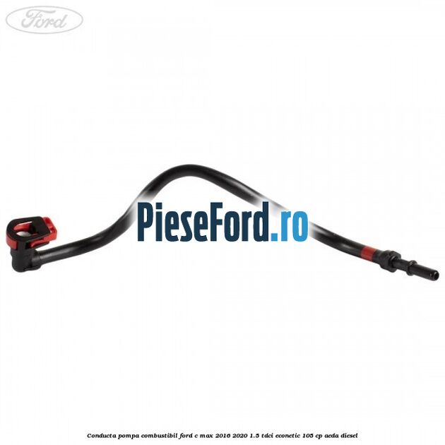 Conducta pompa combustibil Ford C-Max 2016-2020 1.5 TDCi ECOnetic 105 cp AEDA diesel