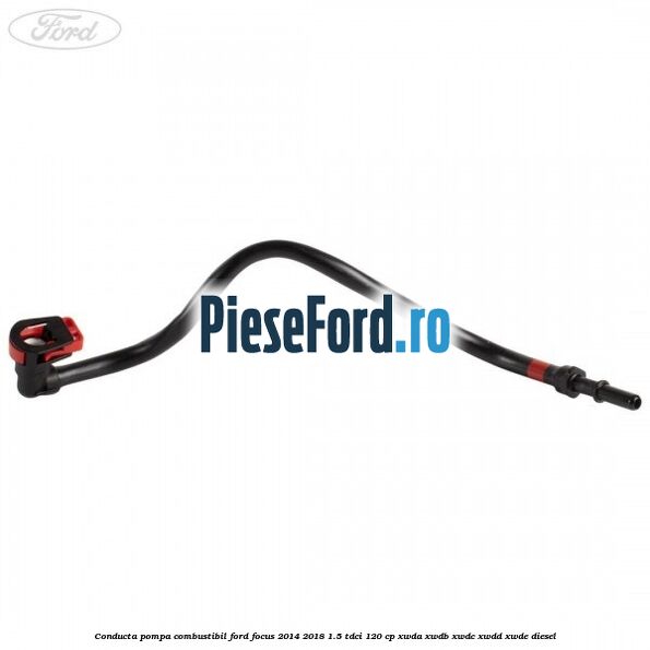 Conducta pompa combustibil Ford Focus 2014-2018 1.5 TDCi 120 cp XWDA, XWDB, XWDC, XWDD, XWDE diesel