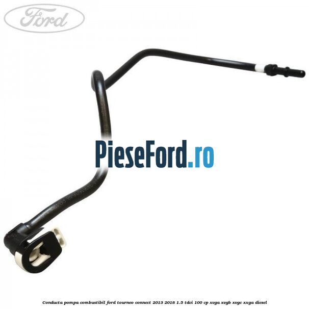 Conducta pompa combustibil Ford Tourneo Connect 2013-2018 1.5 TDCi 100 cp XVGA, XVGB, XVGC, XXGA diesel
