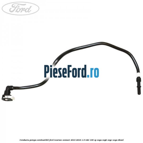 Conducta pompa combustibil Ford Tourneo Connect 2013-2018 1.5 TDCi 100 cp Conducta pompa combustibil Ford Tourneo Connect 2013-2018 1.5 TDCi 100 cp XVGA, XVGB, XVGC, XXGA diesel