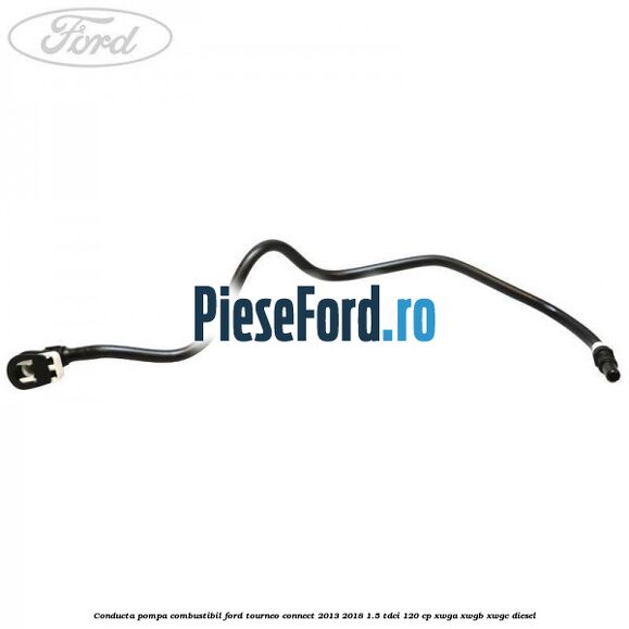 Conducta pompa combustibil Ford Tourneo Connect 2013-2018 1.5 TDCi 120 cp XWGA, XWGB, XWGC diesel
